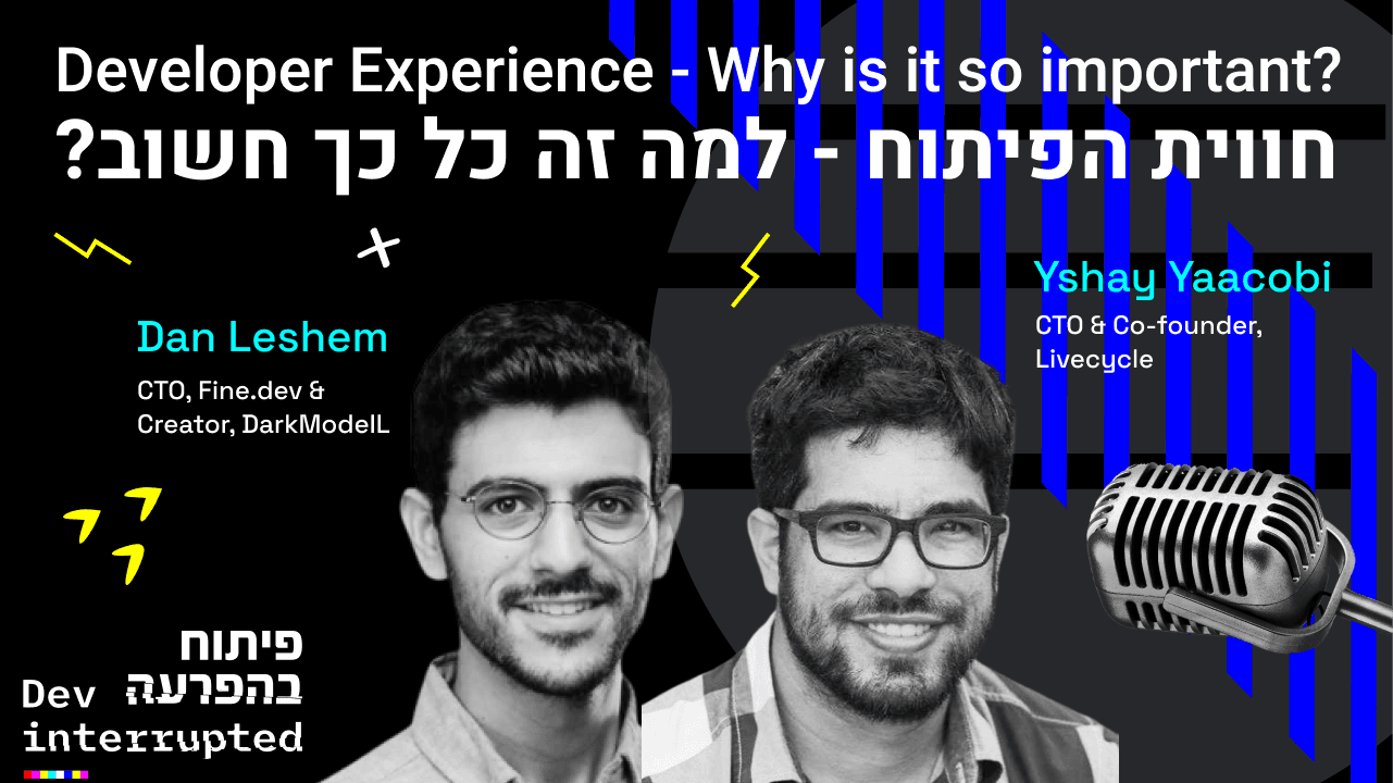 Developer Experience - Why is it So Important Really? Dan Leshem, Creator - Dark Mode, and Yshay Yaacobi, Livecycle