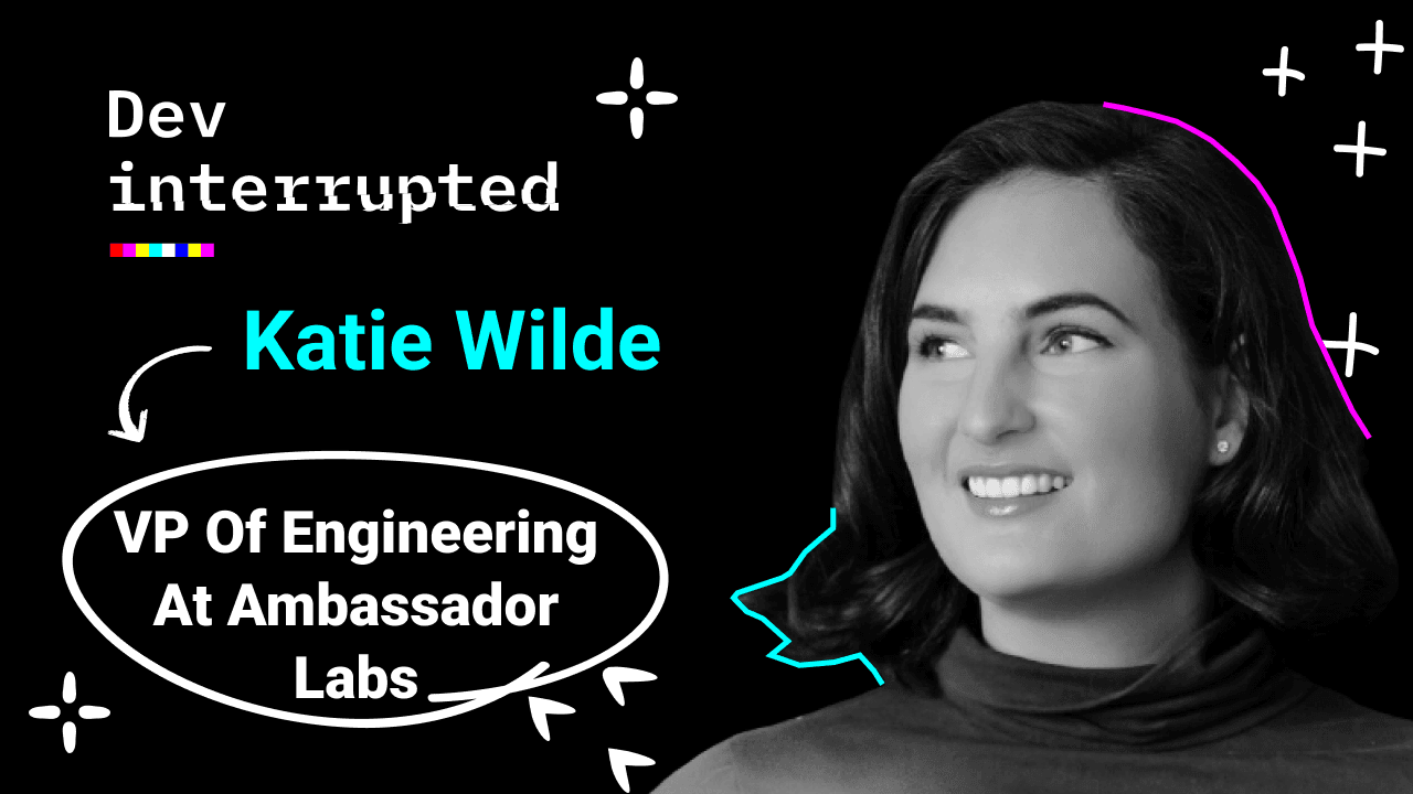 How to Reclaim Your Dev Team’s Focus w/ Ambassador Labs' Katie Wilde