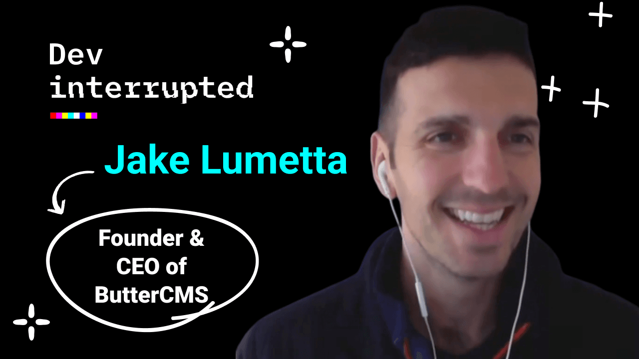 Coding Your Dreams into Reality: Lessons from an Engineer turned Entrepreneur w/ ButterCMS Founder &amp; CEO, Jake Lumetta