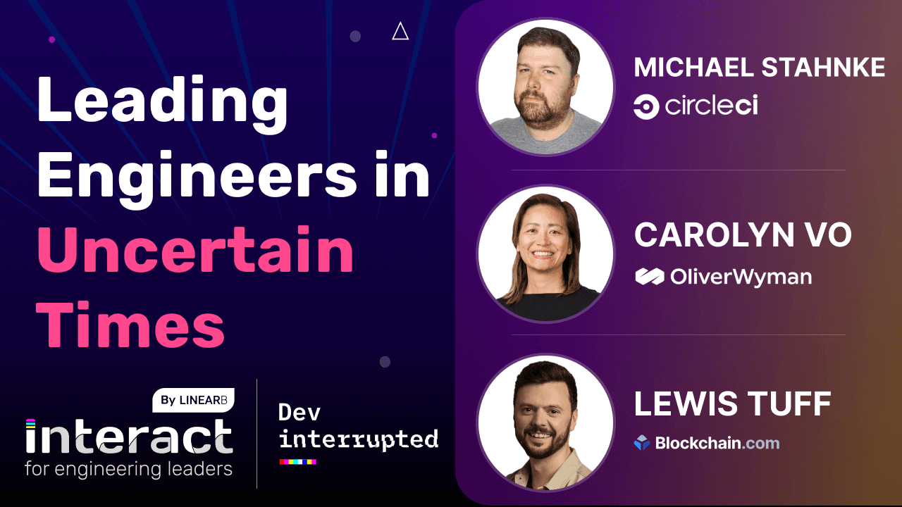 Leading Engineers in Uncertain Times | A Conversation w/ CircleCI, Blockchain.com &#038; Oliver Wyman