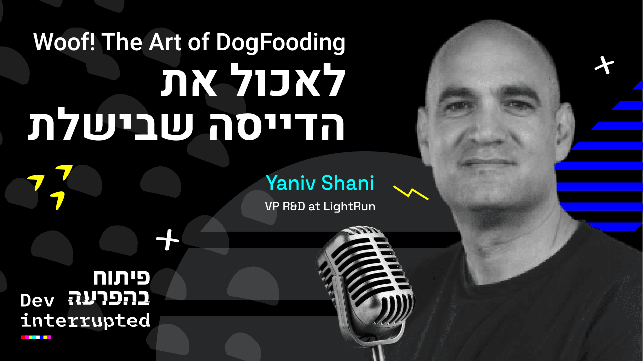 Woof! The Art of Dogfooding! Yaniv Shani, VP R&#038;D Lightrun